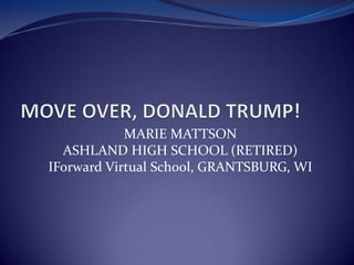 MARIE MATTSON
  ASHLAND HIGH SCHOOL (RETIRED)
IForward Virtual School, GRANTSBURG, WI
 