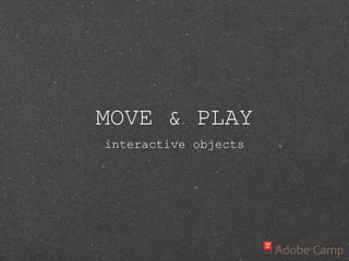 MOVE & PLAY
interactive objects
 