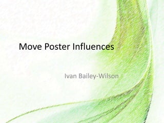 Move Poster Influences
Ivan Bailey-Wilson
 