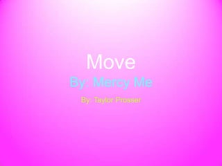 Move
By: Mercy Me
 By: Taylor Prosser
 