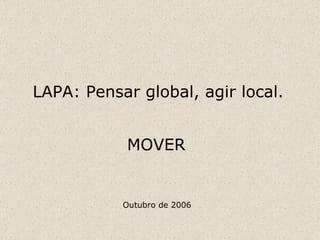 LAPA: Pensar global, agir local. MOVER Outubro de 2006 