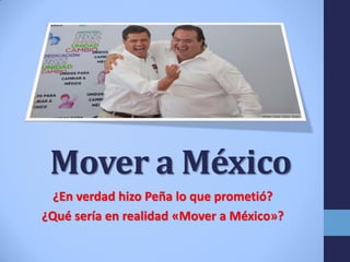 Mover a México
¿En verdad hizo Peña lo que prometió?
¿Qué sería en realidad «Mover a México»?
 
