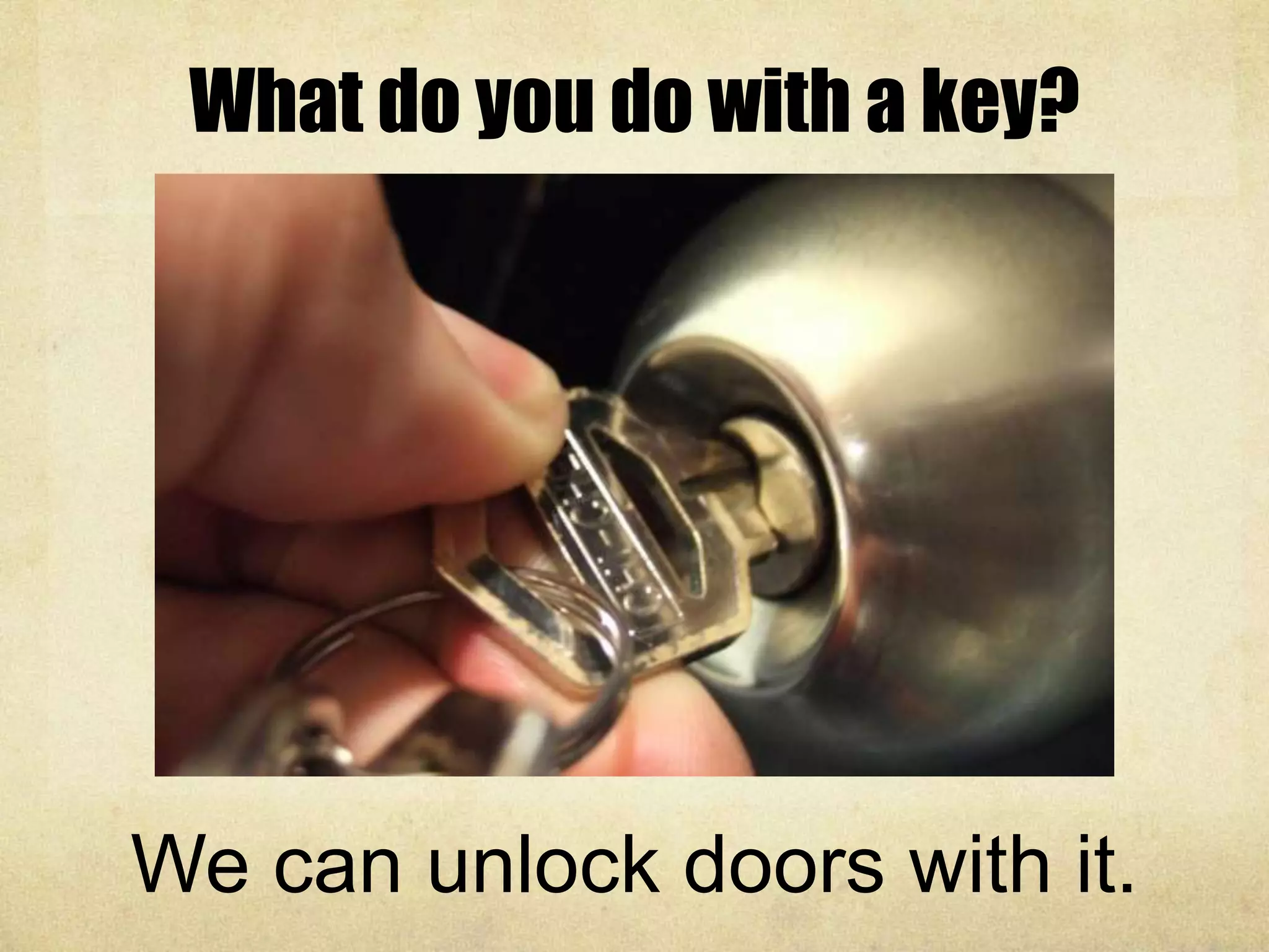 What do you do with a key?
We can unlock doors with it.
