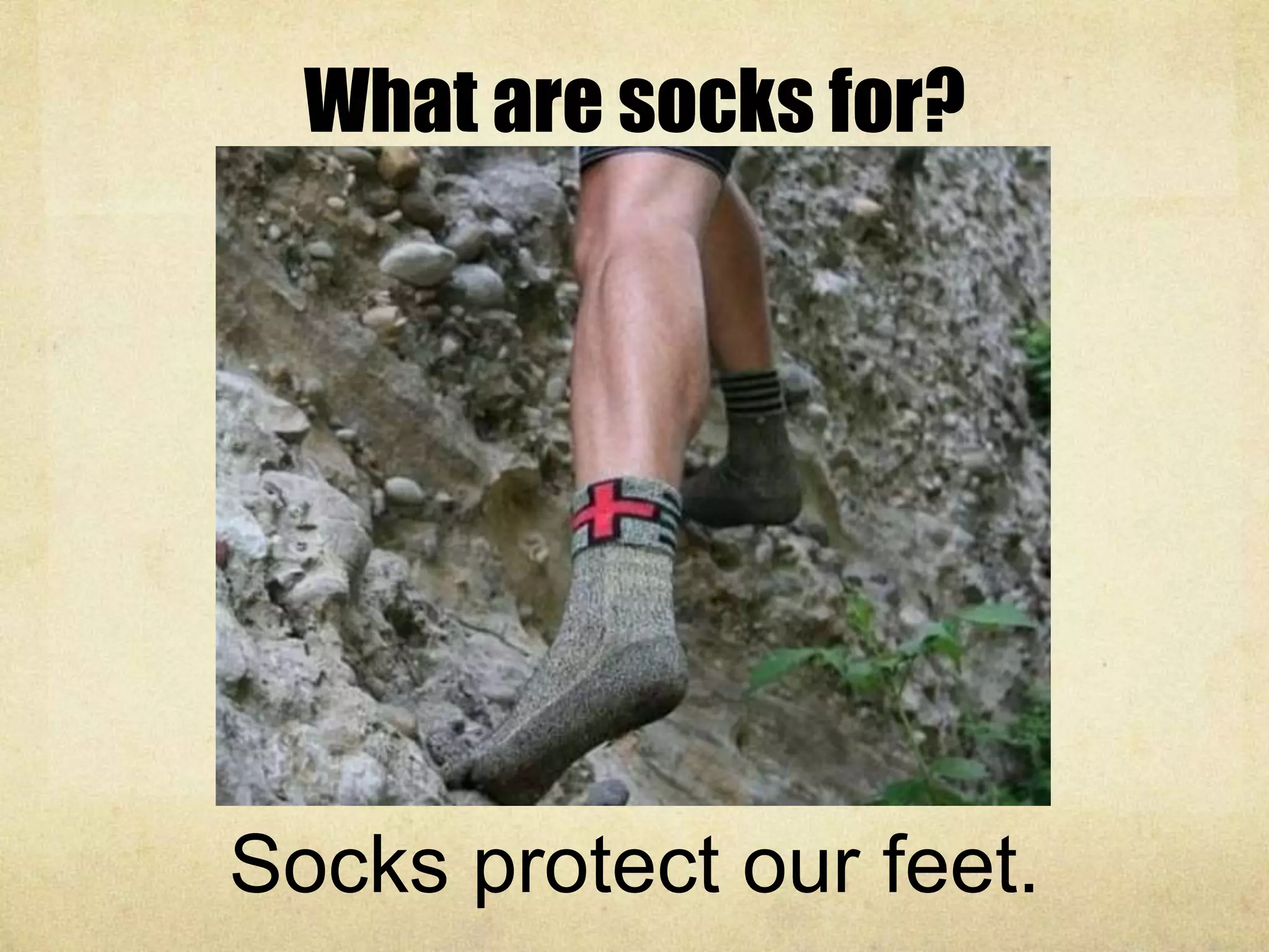 What are socks for?
Socks protect our feet.