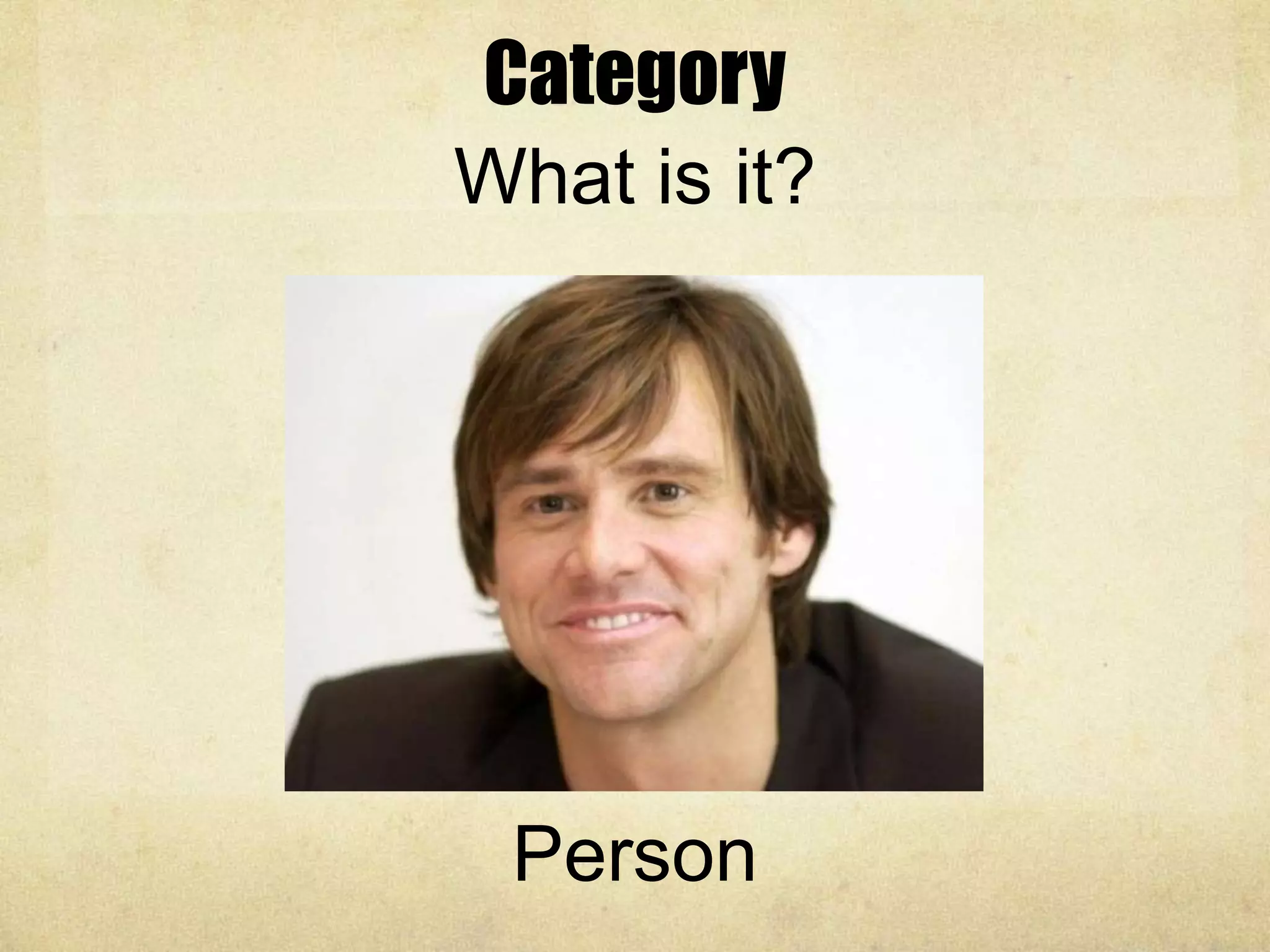 Category
What is it?
Person