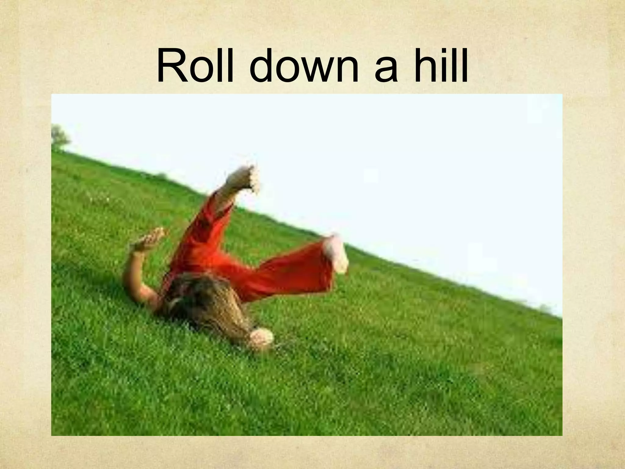 Roll down a hill