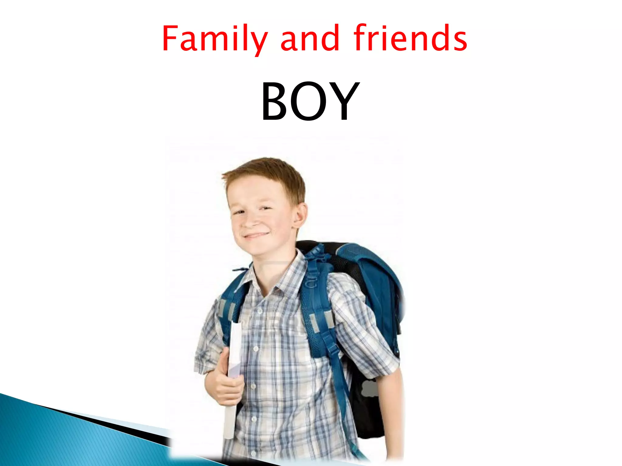 Family and friends
BOY