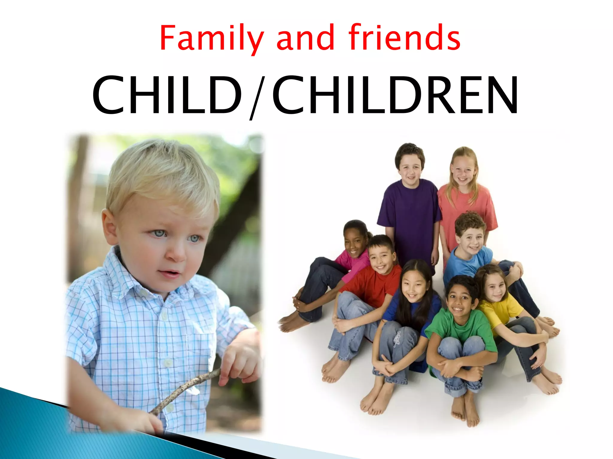 Family and friends
CHILD/CHILDREN