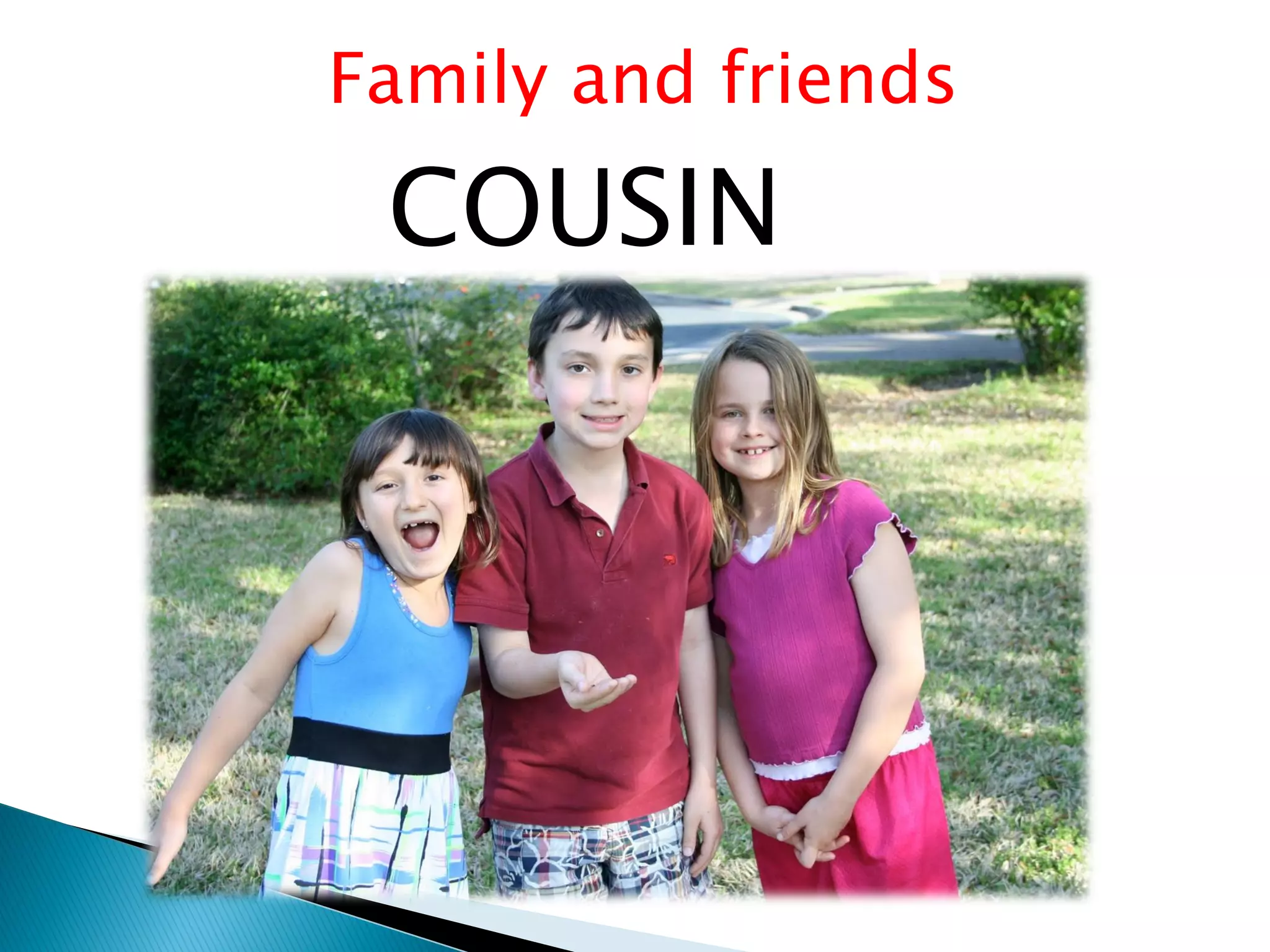 Family and friends
COUSIN
