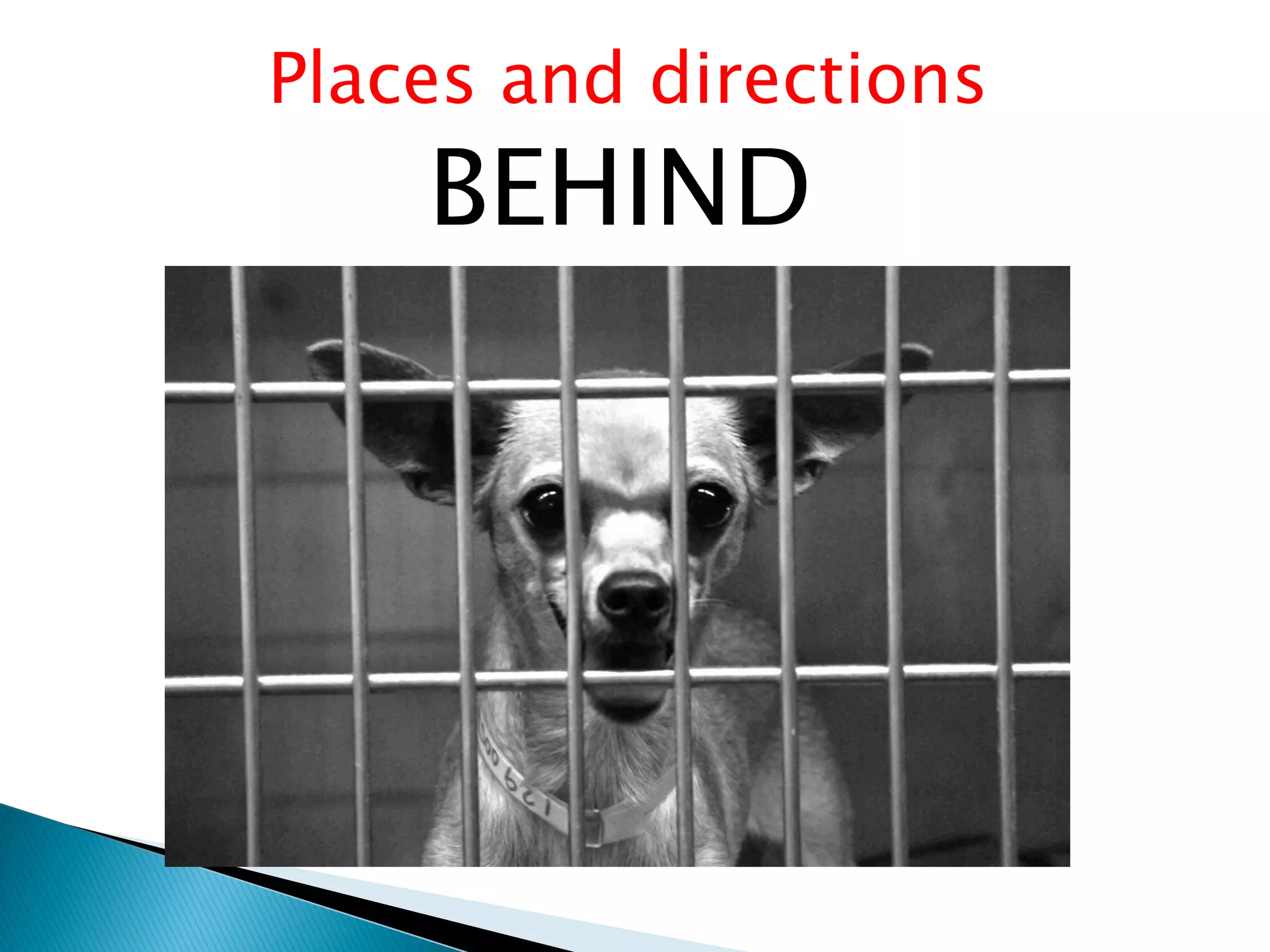 Places and directions
BEHIND