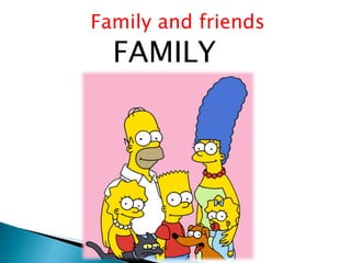 Family and friends
FAMILY