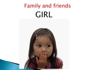 Family and friends
GIRL