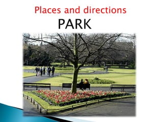 Places and directions
PARK