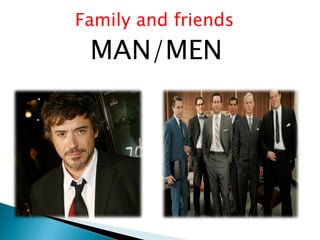 Family and friends
MAN/MEN