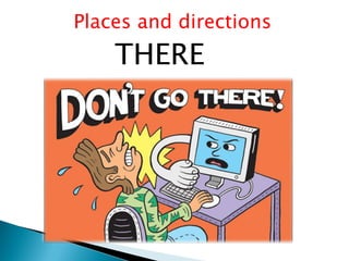 Places and directions
THERE