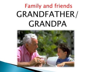 Family and friends
GRANDFATHER/
GRANDPA