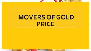 MOVERS OF GOLD
PRICE
 