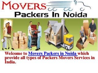 Welcome to Movers Packers in Noida which
provide all types of Packers Movers Services in
India.
 