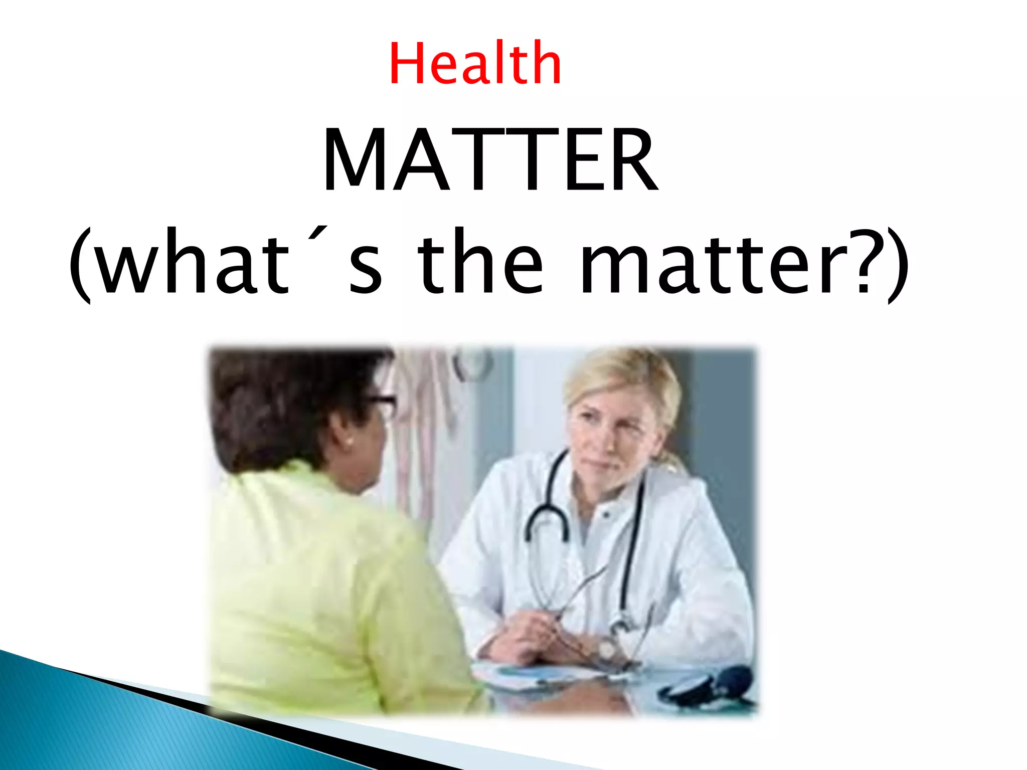 Health
MATTER
(what´s the matter?)