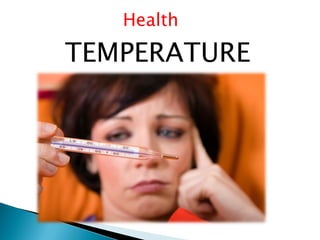 Health

TEMPERATURE
 