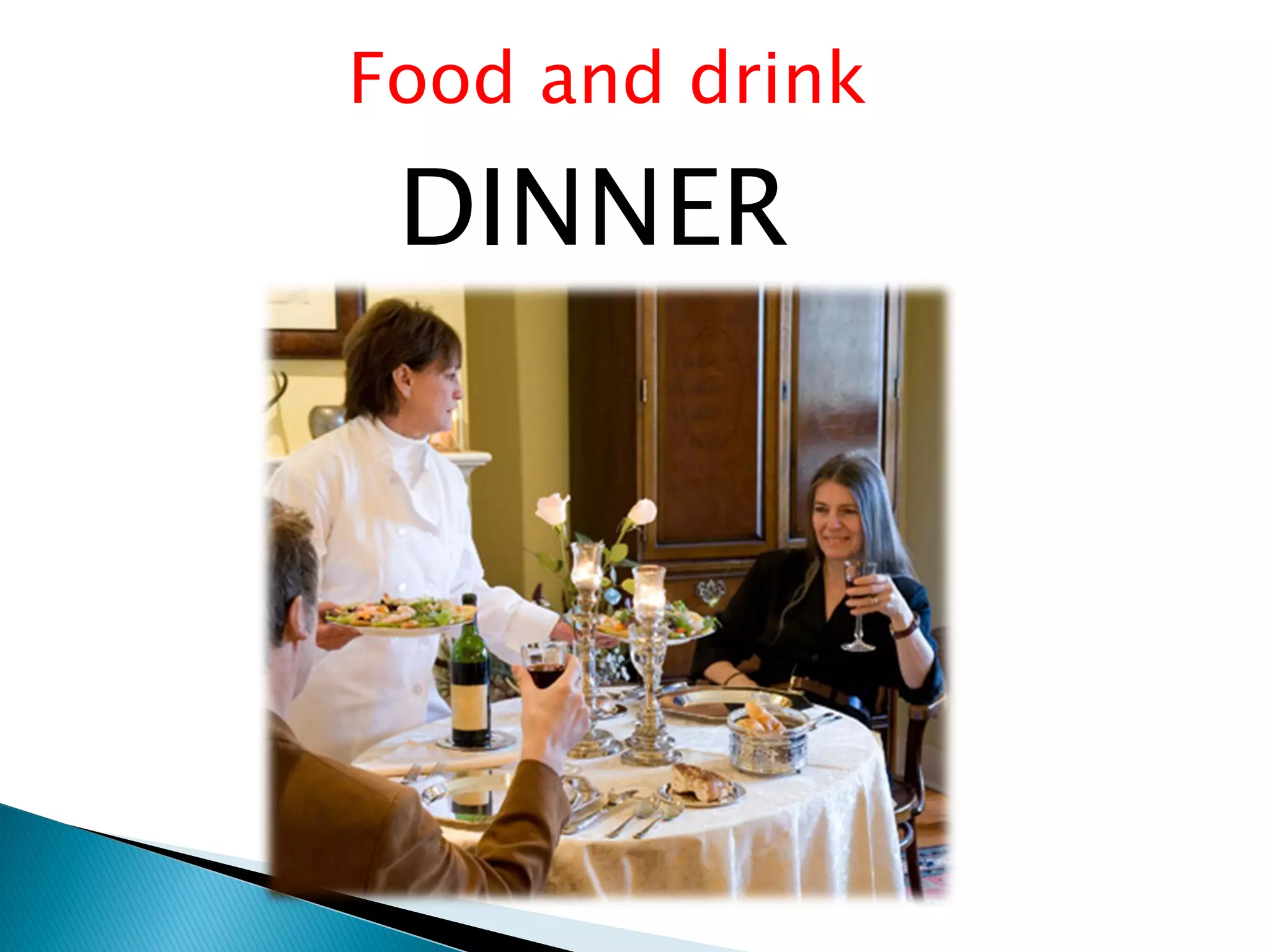 Food and drink

 DINNER
 