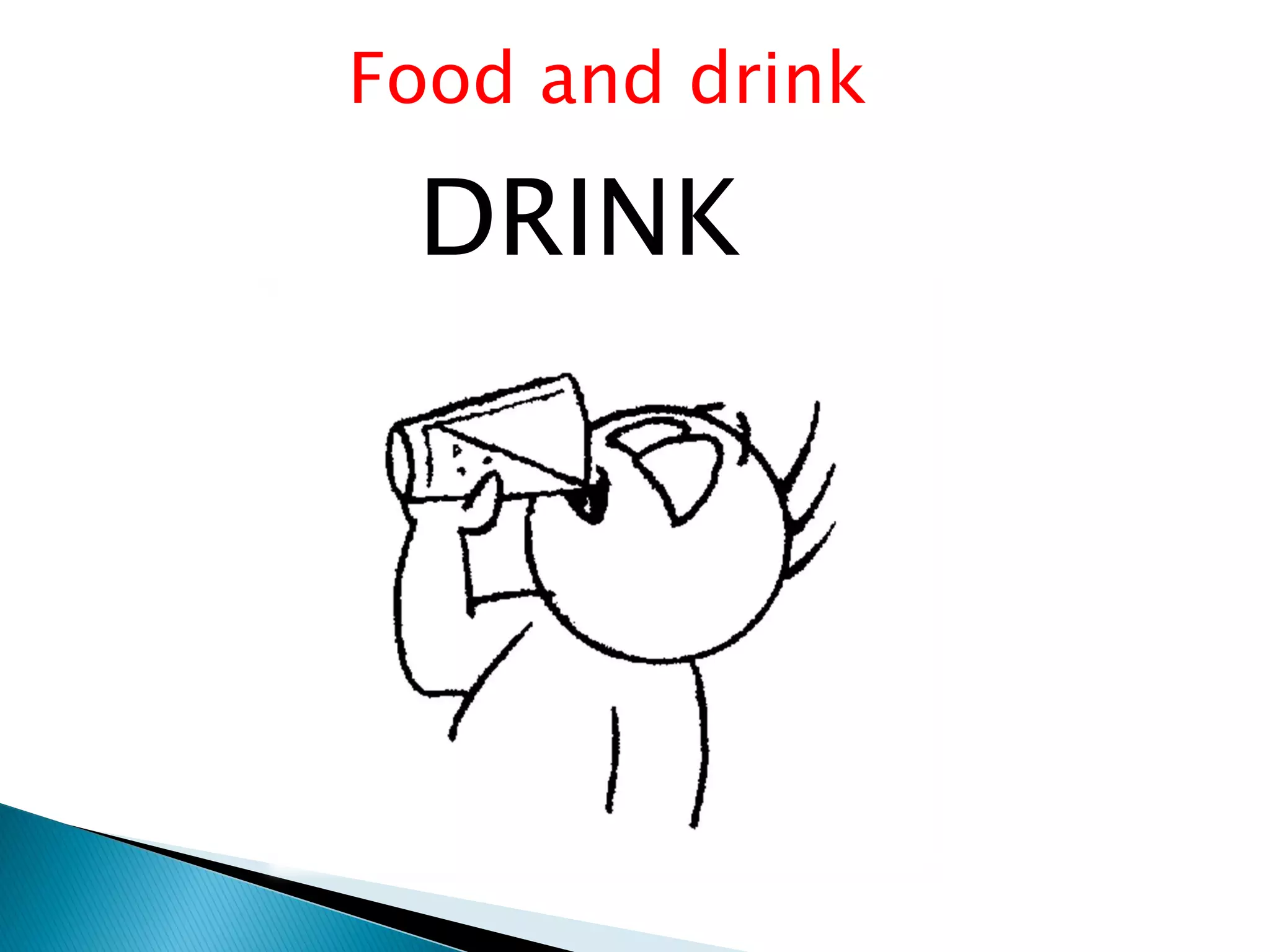 Food and drink

 DRINK
 