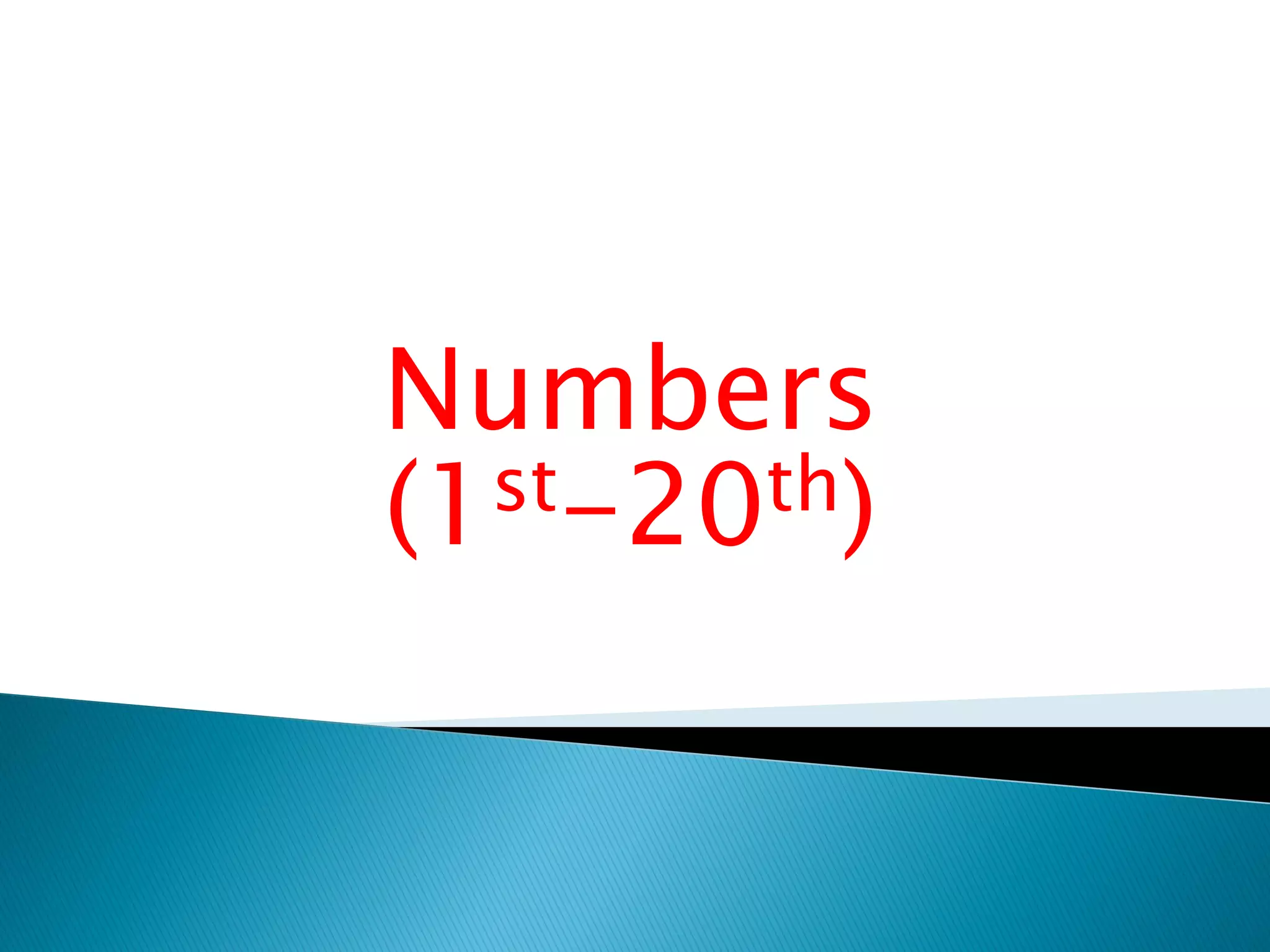 Numbers
(1 st-20th)
 