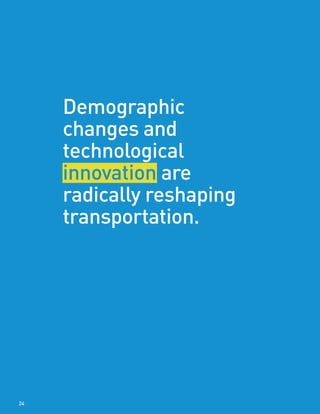 Demographic
changes and
technological
innovation are
radically reshaping
transportation.
24
 