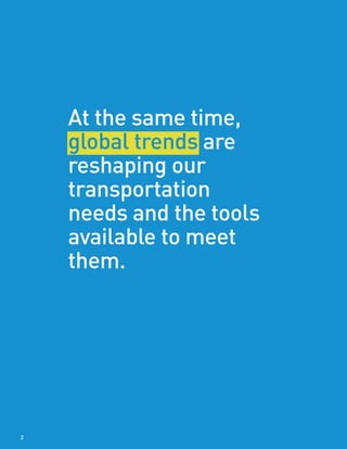 At the same time,
global trends are
reshaping our
transportation
needs and the tools
available to meet
them.
2
 