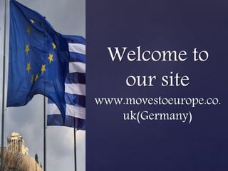 Welcome to
our site
www.movestoeurope.co.
uk(Germany)
 