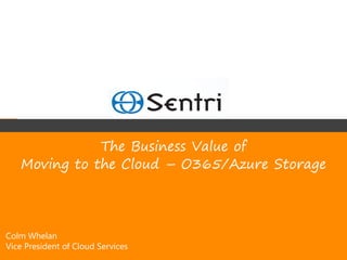 The Business Value of
   Moving to the Cloud – O365/Azure Storage




Colm Whelan
Vice President of Cloud Services
 