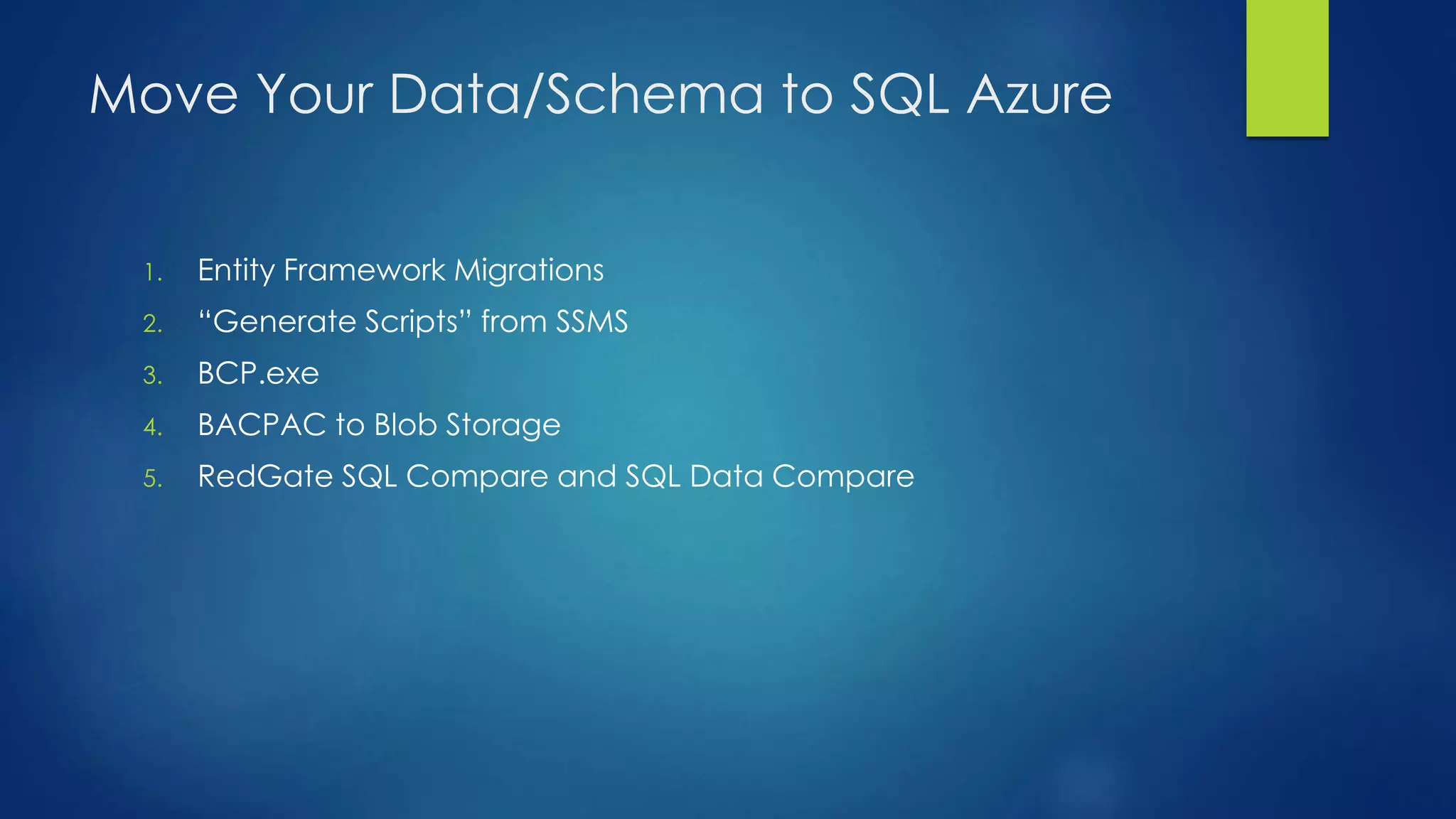 Move Your Data/Schema to SQL Azure
1. Entity Framework Migrations
2. “Generate Scripts” from SSMS
3. BCP.exe
4. BACPAC to Blob Storage
5. RedGate SQL Compare and SQL Data Compare
 