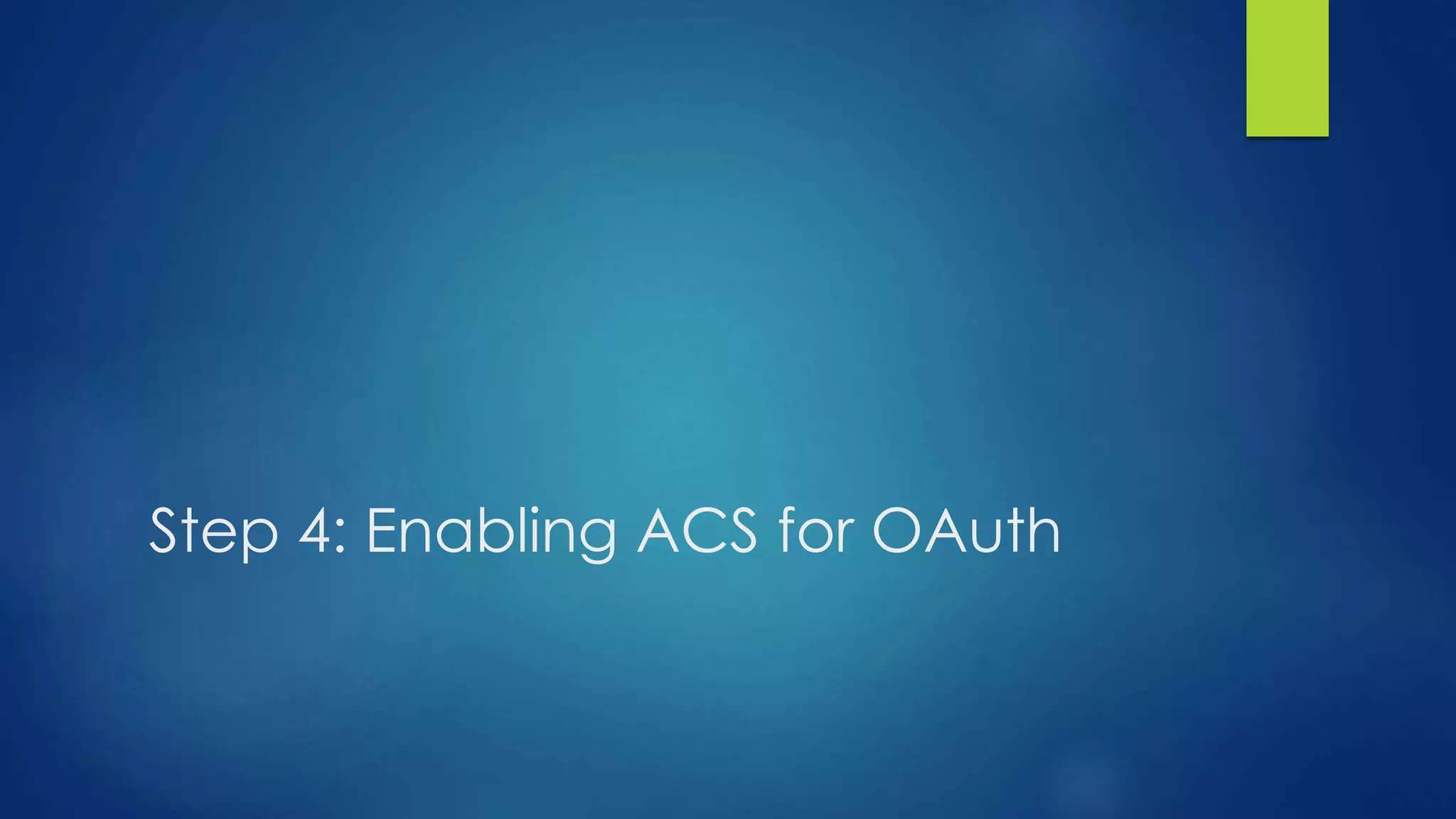 Step 4: Enabling ACS for OAuth
 