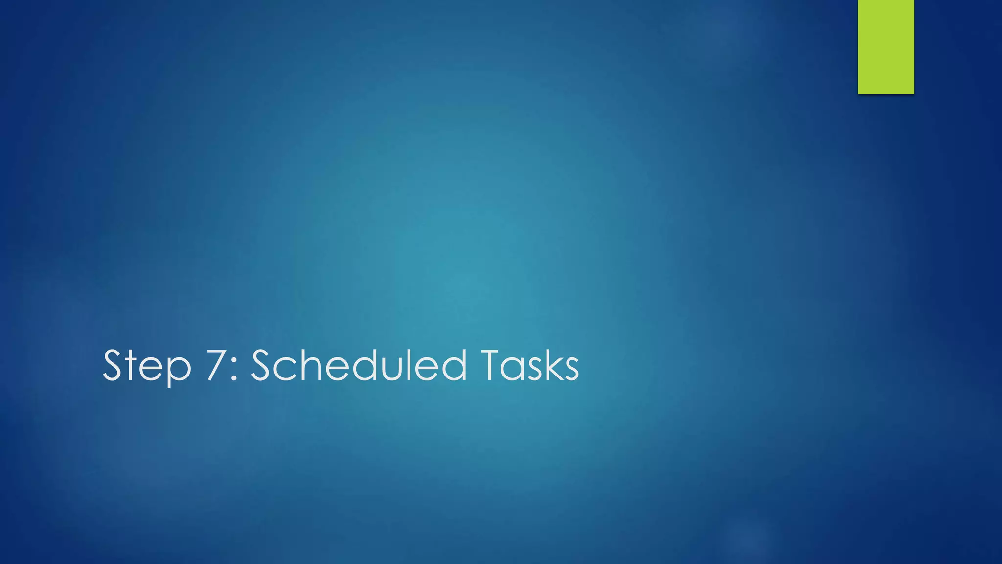 Step 7: Scheduled Tasks
 