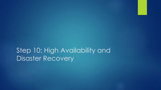 Step 10: High Availability and
Disaster Recovery
 