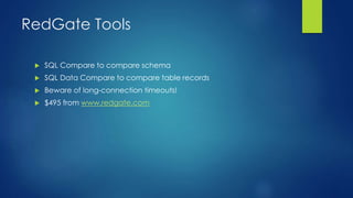 RedGate Tools
 SQL Compare to compare schema
 SQL Data Compare to compare table records
 Beware of long-connection timeouts!
 $495 from www.redgate.com
 