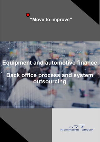 “Move to improve”
Equipment and automotive finance
Back office process and system
outsourcing
 