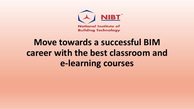 Move towards a successful BIM
career with the best classroom and
e-learning courses
 