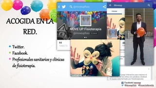 ACOGIDA EN LA
RED.
Twitter.
Facebook.
Profesionales sanitarios y clínicas
de fisioterapia.