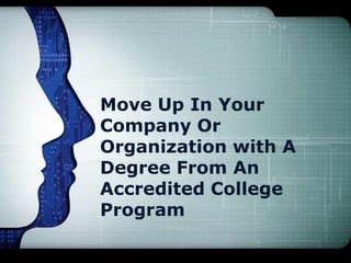 Move Up In Your
Company Or
Organization with A
Degree From An
Accredited College
Program
 