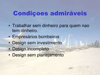 Condiçoes admiráveis Trabalhar sem dinheiro para quem nao tem dinheiro. Empresários bombeiros Design sem investimento Design incompleto Design sem planejamento 