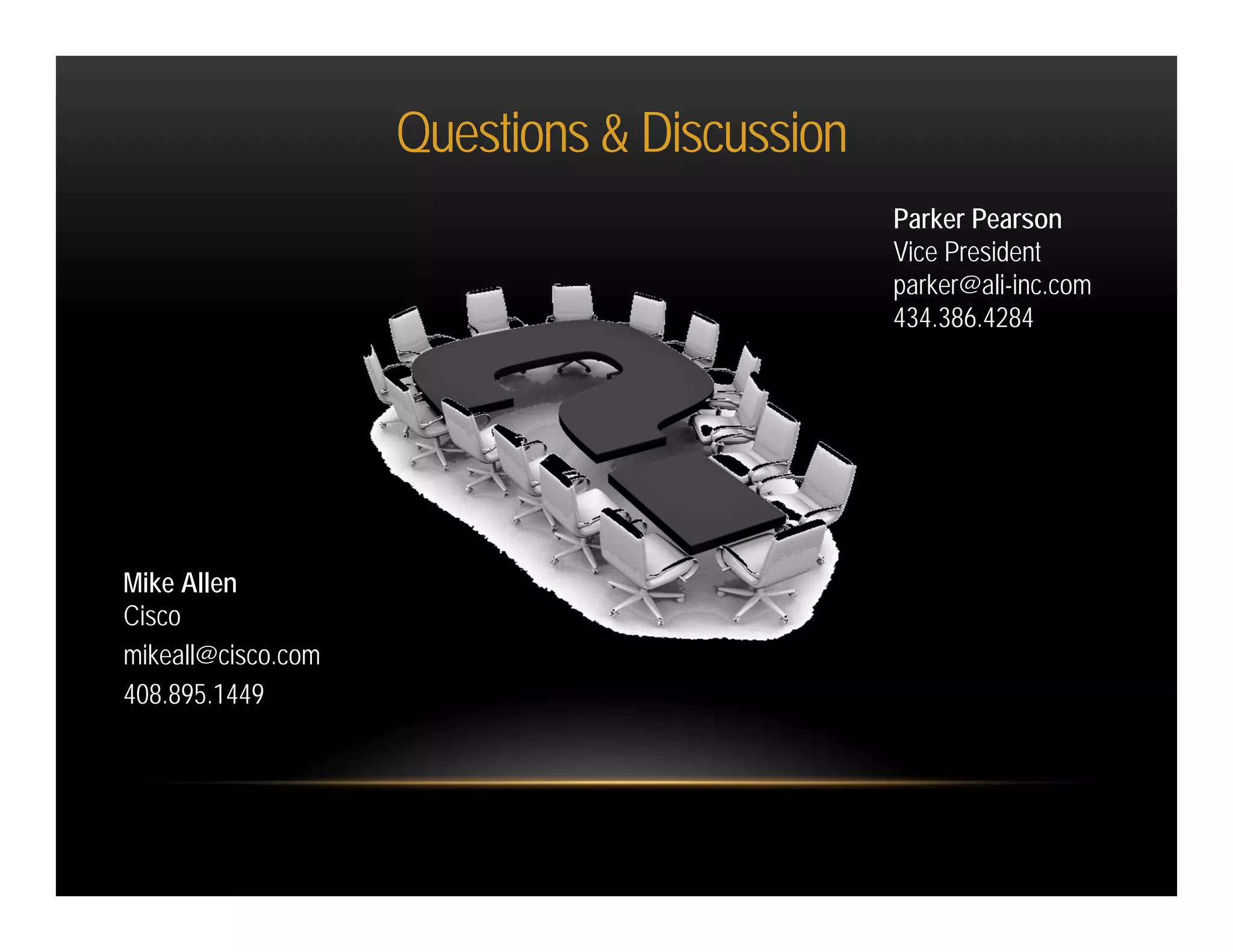 Questions & Discussion
                                             Parker Pearson
                                             Vice President
                                             parker@ali-inc.com
                                             434.386.4284




Mike Allen
Cisco
mikeall@cisco.com
408.895.1449
 