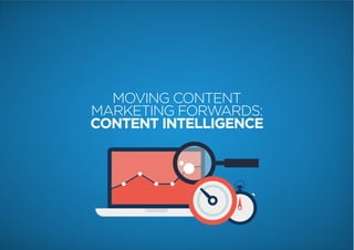 MOVING CONTENT
MARKETING FORWARDS:
CONTENT INTELLIGENCE
 