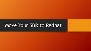 Move Your SBR to Redhat
 