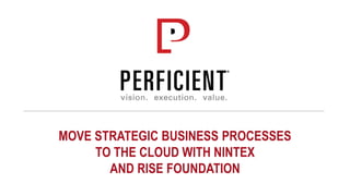 MOVE STRATEGIC BUSINESS PROCESSES
TO THE CLOUD WITH NINTEX
AND RISE FOUNDATION
 