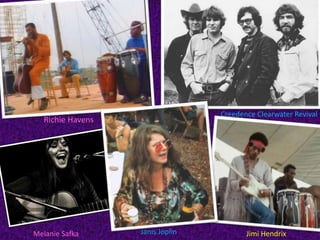 Creedence Clearwater Revival RichieHavensJanis Joplin Melanie SafkaJimi Hendrix 
