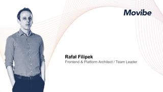 Rafał Filipek
Frontend & Platform Architect / Team Leader
 