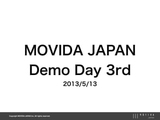 Copyright MOVIDA JAPAN Inc. All rights reserved.
MOVIDA JAPAN
Demo Day 3rd
2013/5/13
 