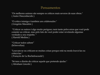 A finalidade da CríticaFornecer informações sobre o comportamento e o desempenho com base em dados objetivos, de tal maneira que a pessoa criticada mantém uma atitude positiva em relação a si própria e a seu trabalho;