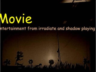 Movie  Entertainment from irradiate and shadow playing  